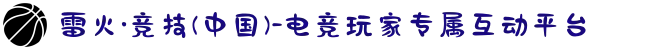 雷火·竞技(中国)-电竞玩家专属互动平台